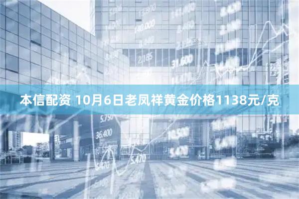 本信配资 10月6日老凤祥黄金价格1138元/克